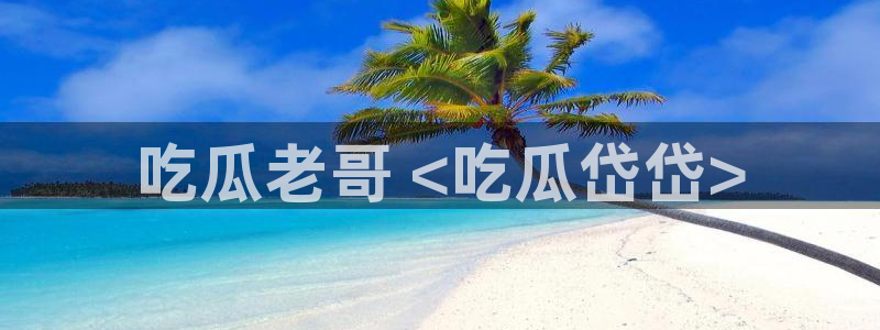 cggolive吃瓜网:吃瓜老哥 <吃瓜岱岱>