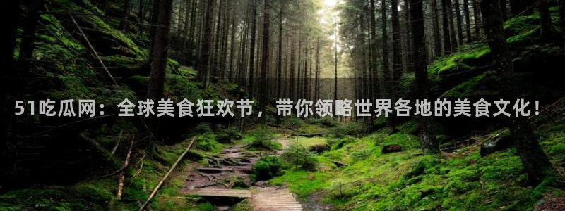 51吃瓜今日吃瓜热门吃瓜:51吃瓜网:全球美食狂欢节,带你领略世界各地的美食文化!