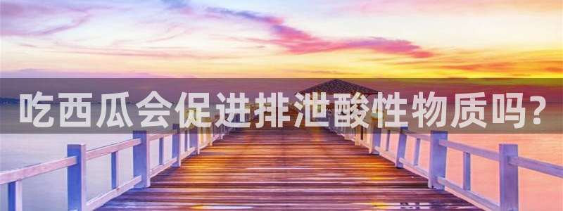 51吃瓜网今日榜单:吃西瓜会促进排泄酸性物质吗?